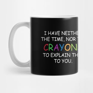 I Have Neither The Time Nor The Crayons To Explain This To You Funny Sarcasm Quote Mug